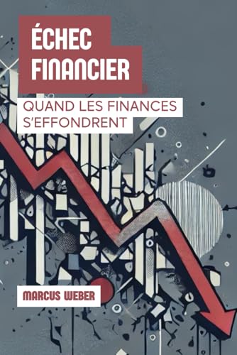 Échec Financier: Quand Les Finances S’effondrent (Finance Comportementale : Raison, Émotion et Décision en Temps de Crise) von Independently published