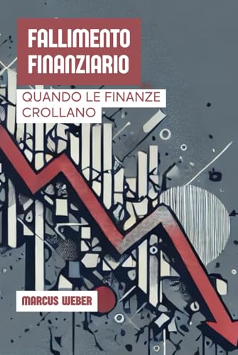 Fallimento Finanziario: Quando Le Finanze Crollano (Finanza Comportamentale: Ragione, Emozione e Decisione in Tempi di Crisi) von Independently published