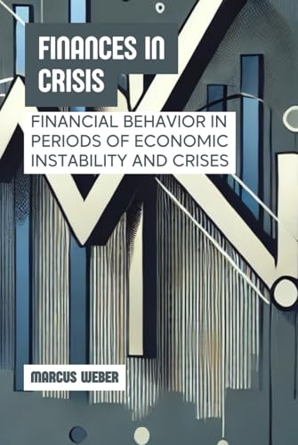 Finances in Crisis: Financial Behavior in Periods of Economic Instability and Crises (Behavioral Finance: Reason, Emotion, and Decision in Times of Crisis) von Independently published