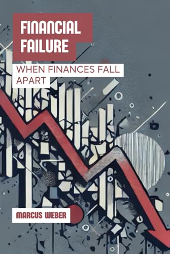Financial Failure: When Finances Fall Apart (Behavioral Finance: Reason, Emotion, and Decision in Times of Crisis) von Independently published