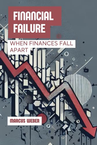 Financial Failure: When Finances Fall Apart (Behavioral Finance: Reason, Emotion, and Decision in Times of Crisis) von Independently published