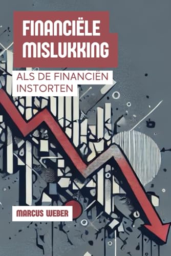 Financiële Mislukking: Als De Financiën Instorten (Gedragsfinanciën: Rede, Emotie en Besluitvorming in Tijden van Crisis) von Independently published