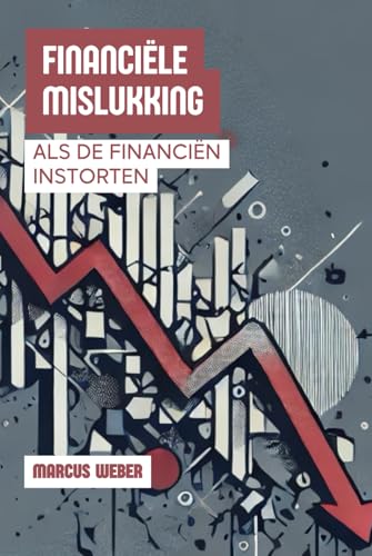 Financiële Mislukking: Als De Financiën Instorten (Gedragsfinanciën: Rede, Emotie en Besluitvorming in Tijden van Crisis) von Independently published