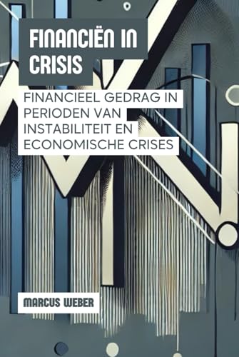 Financiën In Crisis: Financieel Gedrag In Perioden Van Instabiliteit En Economische Crises (Gedragsfinanciën: Rede, Emotie en Besluitvorming in Tijden van Crisis) von Independently published