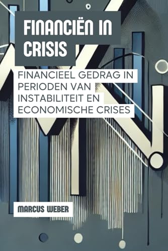 Financiën In Crisis: Financieel Gedrag In Perioden Van Instabiliteit En Economische Crises (Gedragsfinanciën: Rede, Emotie en Besluitvorming in Tijden van Crisis) von Independently published
