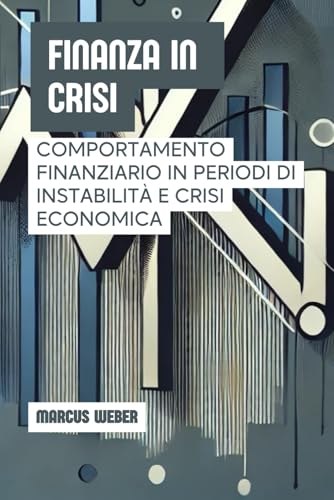 Finanza In Crisi: Comportamento Finanziario In Periodi Di Instabilità E Crisi Economica (Finanza Comportamentale: Ragione, Emozione e Decisione in Tempi di Crisi) von Independently published
