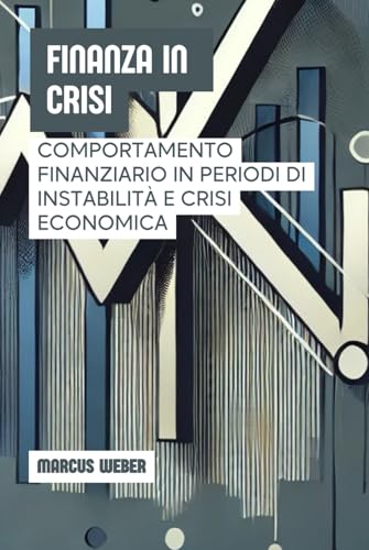 Finanza In Crisi: Comportamento Finanziario In Periodi Di Instabilità E Crisi Economica (Finanza Comportamentale: Ragione, Emozione e Decisione in Tempi di Crisi) von Independently published