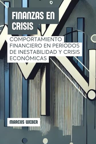 Finanzas En Crisis: Comportamiento Financiero En Períodos De Inestabilidad Y Crisis Económicas (Finanzas Conductuales: Razón, Emoción y Decisión en Tiempos de Crisis) von Independently published