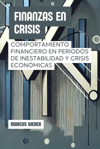 Finanzas En Crisis: Comportamiento Financiero En Períodos De Inestabilidad Y Crisis Económicas (Finanzas Conductuales: Razón, Emoción y Decisión en Tiempos de Crisis) von Independently published