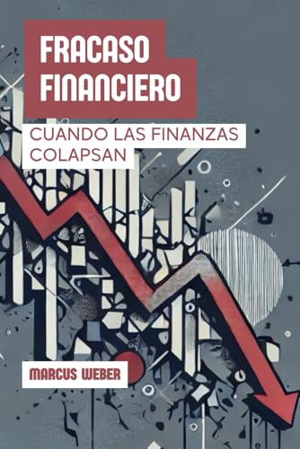 Fracaso Financiero: Cuando Las Finanzas Colapsan (Finanzas Conductuales: Razón, Emoción y Decisión en Tiempos de Crisis) von Independently published
