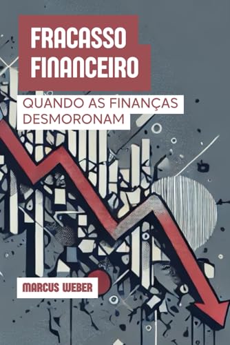 Fracasso Financeiro: Quando as Finanças Desmoronam (Finanças Comportamentais: Razão, Emoção e Decisão em Tempos de Crise) von Independently published