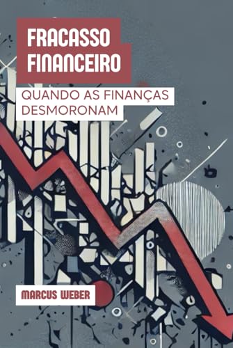 Fracasso Financeiro: Quando as Finanças Desmoronam (Finanças Comportamentais: Razão, Emoção e Decisão em Tempos de Crise) von Independently published