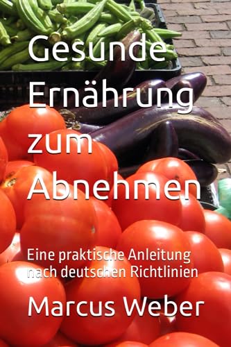 Gesunde Ernährung zum Abnehmen: Eine praktische Anleitung nach deutschen Richtlinien von Independently published