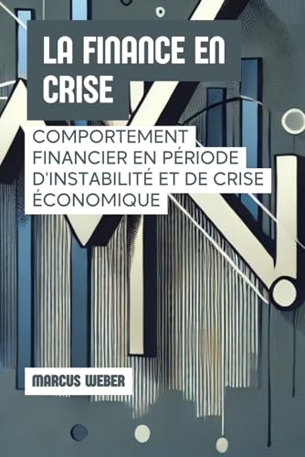 La Finance En Crise: Comportement Financier En Période D'instabilité Et De Crise Économique (Finance Comportementale : Raison, Émotion et Décision en Temps de Crise) von Independently published