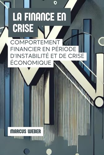 La Finance En Crise: Comportement Financier En Période D'instabilité Et De Crise Économique (Finance Comportementale : Raison, Émotion et Décision en Temps de Crise) von Independently published