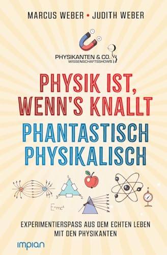 Physik ist, wenn's knallt | Phantastisch physikalisch: 2 Bücher in einem: Experimentierspaß aus dem echten Leben mit den Physikanten - Mit einem Vorwort von Elton