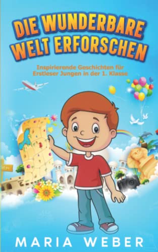 Die wunderbare Welt erforschen: Inspirierende Geschichten für Erstleser Jungen in der 1. Klasse (Erstlesebuch Für Jungen - Kinderbücher AB 6 Jahre, Band 1)