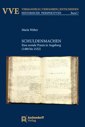 Schuldenmachen: Eine soziale Praxis in Augsburg (1480 bis 1532) (Verhandeln, Verfahren, Entscheiden. Hisktorische Perspektiven)
