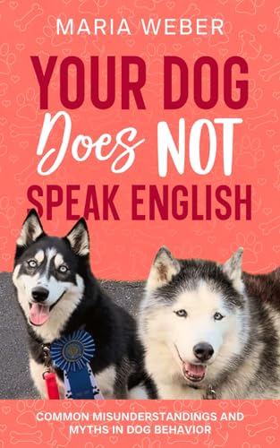 Your Dog Does Not Speak English: Common Misunderstandings and Myths in Dog Behavior von Trunk Up Books