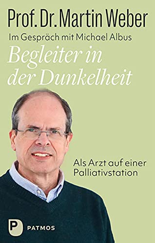 Begleiter in der Dunkelheit: Als Arzt auf einer Palliativstation. Ein Lebensbild