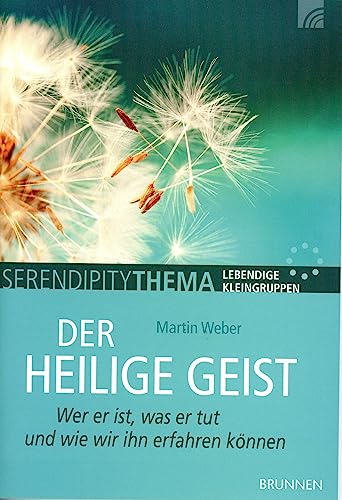 Der Heilige Geist: Wer er ist, was er tut und wie wir ihn erfahren können von Brunnen-Verlag GmbH