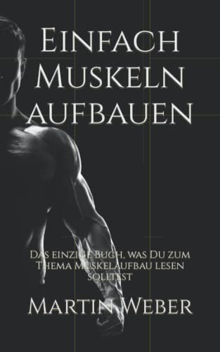 Einfach Muskeln aufbauen: Das einzige Buch, was Du zum Thema Muskelaufbau lesen solltest Einfach Muskeln aufbauen: Das einzige Buch, was Du zum Thema Muskelaufbau lesen solltest von Independently published