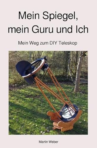 Mein Spiegel, mein Guru und Ich: Mein Weg zum DIY Teleskop Mein Spiegel, mein Guru und Ich: Mein Weg zum DIY Teleskop