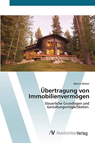 Übertragung von Immobilienvermögen: Steuerliche Grundlagen und Gestaltungsmöglichkeiten. Übertragung von Immobilienvermögen: Steuerliche Grundlagen und Gestaltungsmöglichkeiten. von AV Akademikerverlag