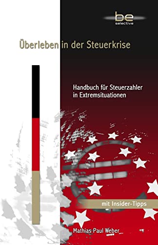 Überleben in der Steuerkrise: Handbuch für Steuerzahler in Extremsituationen von CREATESPACE
