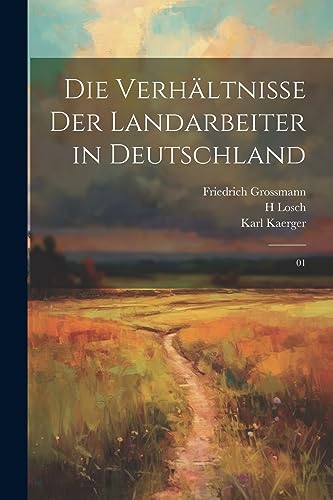 Die Verhältnisse der Landarbeiter in Deutschland: 01 Die Verhältnisse der Landarbeiter in Deutschland: 01
