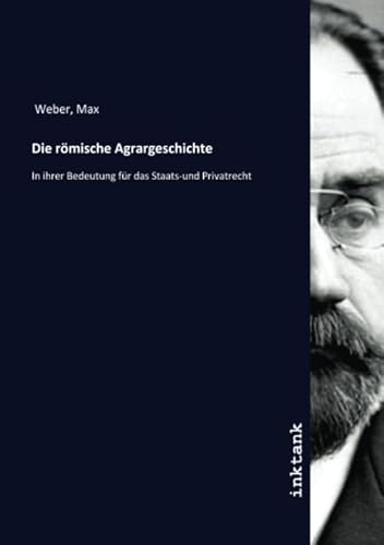 Die römische Agrargeschichte: In ihrer Bedeutung für das Staats-und Privatrecht