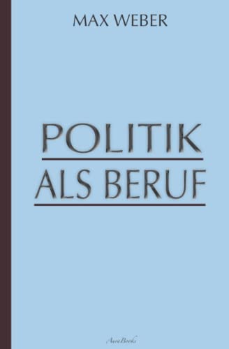 Max Weber: Politik als Beruf (Mit Anmerkungen versehen)