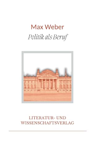 Max Weber: Politik als Beruf. Vollständige Neuausgabe Max Weber: Politik als Beruf. Vollständige Neuausgabe von LIWI Literatur- und Wissenschaftsverlag