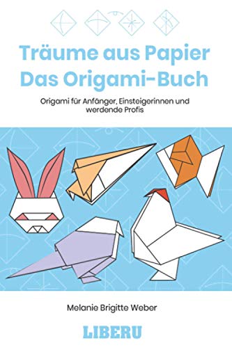 Träume aus Papier - Das Origami-Buch: Origami für Anfänger, Einsteigerinnen und werdende Profis von Édition Liberu