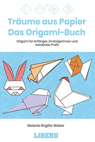 Träume aus Papier - Das Origami-Buch: Origami für Anfänger, Einsteigerinnen und werdende Profis