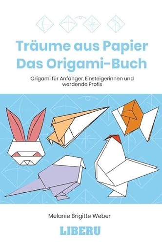 Träume aus Papier - Das Origami-Buch: Origami für Anfänger, Einsteigerinnen und werdende Profis