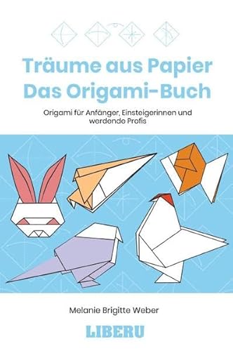 Träume aus Papier - Das Origami-Buch: Origami für Anfänger, Einsteigerinnen und werdende Profis