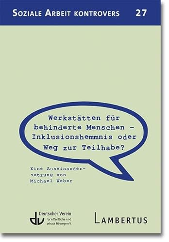 Werkstätten für behinderte Menschen – Inklusionshemmnis oder Weg zur Teilhabe?: Eine Auseinandersetzung von Michael Weber (Soziale Arbeit kontrovers)