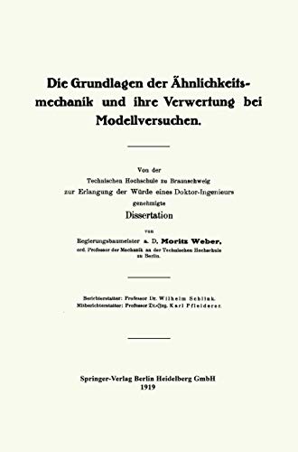 Die Grundlagen der Ähnlichkeitsmechanik und ihre Verwertung bei Modellversuchen: Von der Technischen Hochschule zu Braunschweig zur Erlangung der Würde eines Doktor-Ingenieurs genehmigte Dissertation von Springer