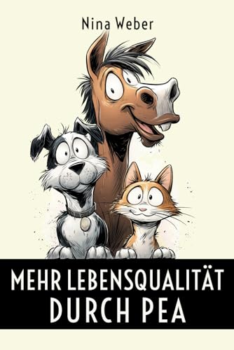 Mehr Lebensqualität durch PEA - Natürliche Wirkstoffe gegen Schmerzen bei Hunden, Katzen und Pferden: Palmitoylethanolamid für Tierhalter - Entzündungen lindern, Gesundheit fördern, Stress reduzieren von Independently published
