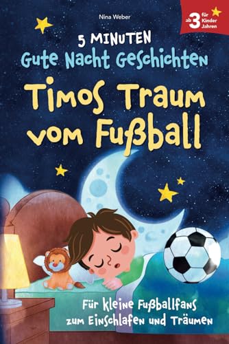 Timos Traum vom Fußball: 5 Minuten Gute Nacht Geschichten für kleine Fußballfans zum Einschlafen und Träumen - für Kinder ab 3 Jahren von MN Company S.e.n.c.