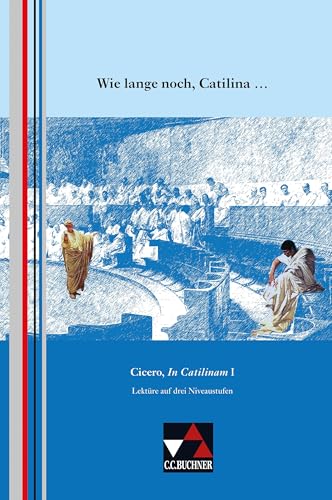 Einzellektüren Latein / Wie lange noch, Catilina ...: Cicero, In Catilinam I. Lektüre auf drei Niveaustufen: Cicero, In Catilinam I. Lektüreprojekt für den binnendifferenzierten Unterricht von Buchner, C.C. Verlag