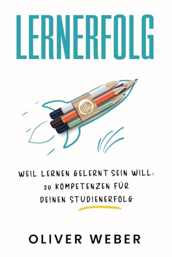 LernErfolg: Weil Lernen gelernt sein will: 20 Kompetenzen für deinen Studienerfolg