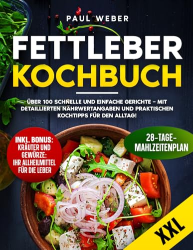 Fettleber Kochbuch: Über 100 schnelle und einfache Gerichte – Mit detaillierten Nährwertangaben und praktischen Kochtipps für den Alltag!