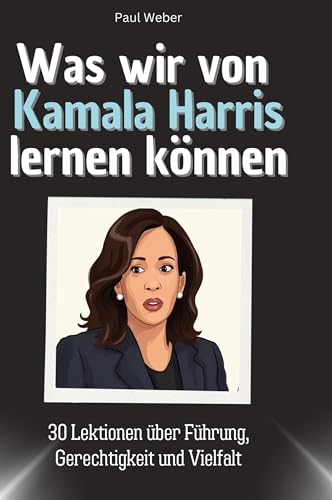 Was wir von Kamala Harris lernen können: 30 Lektionen über Führung, Gerechtigkeit und Vielfalt von 27Amigos
