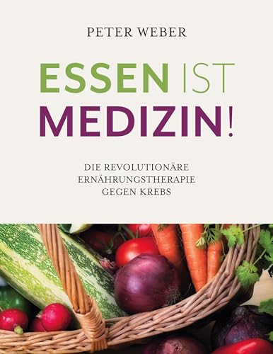 Essen ist Medizin!: Die revolutionäre Ernährungstherapie gegen Krebs