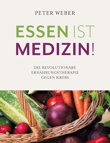 Essen ist Medizin!: Die revolutionäre Ernährungstherapie gegen Krebs von Books on Demand GmbH