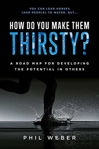 How Do You Make Them Thirsty?: A Road Map For Developing The Potential In Others
