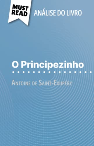 O Principezinho de Antoine de Saint-Exupéry (Análise do livro): Análise completa e resumo pormenorizado do trabalho