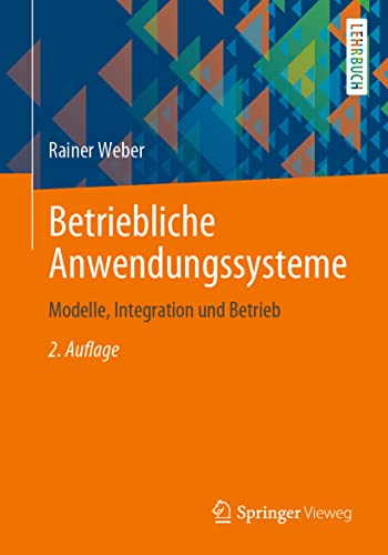 Betriebliche Anwendungssysteme: Modelle, Integration und Betrieb von Springer-Verlag GmbH